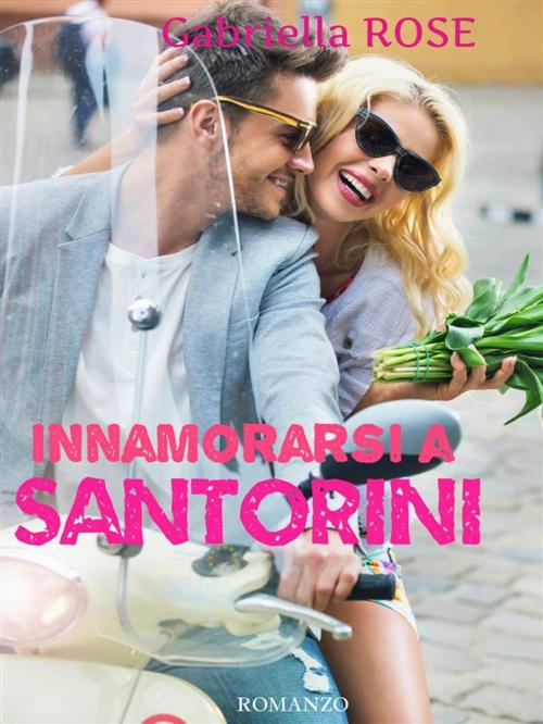 Cover of the book Innamorarsi a Santorini - La magia di un'isola by Gabriella Rose, Gabriella Rose