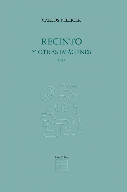 Cover of the book Recinto y otras imágenes, 1941 by Carlos Pellicer, Fondo de Cultura Económica