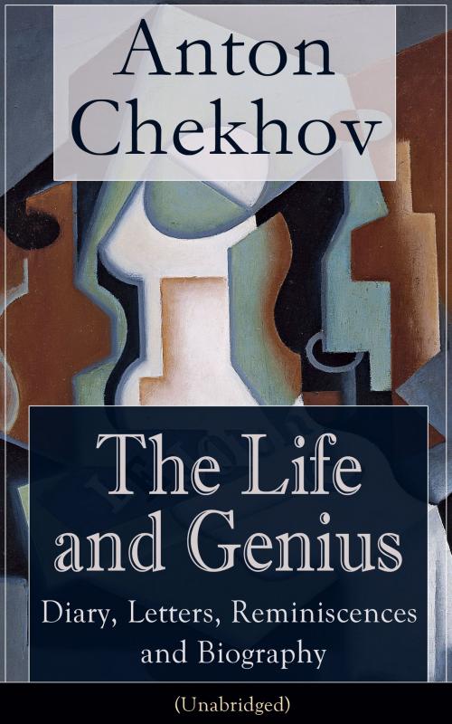 Cover of the book The Life and Genius of Anton Chekhov: Diary, Letters, Reminiscences and Biography (Unabridged): Assorted Collection of Autobiographical Writings of the Renowned Russian Author and Playwright of Uncle Vanya, The Cherry Orchard, The Three Sisters and T by Anton  Chekhov, Constance  Garnett, S.  S.  Koteliansky, e-artnow ebooks