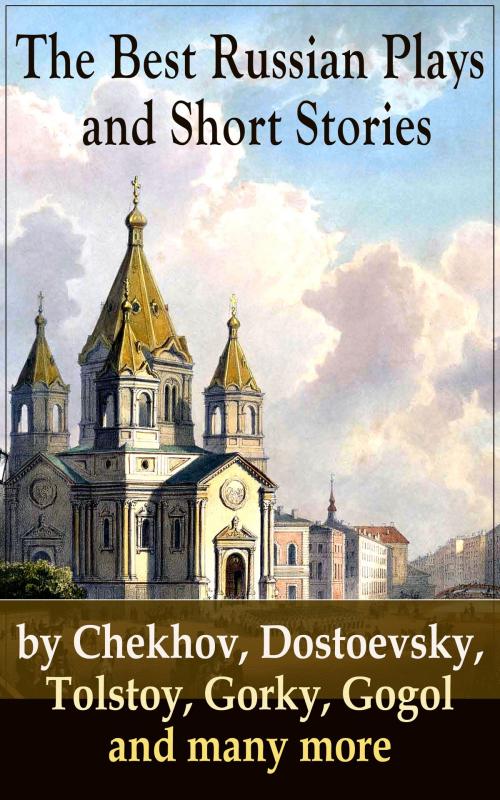 Cover of the book The Best Russian Plays and Short Stories by Chekhov, Dostoevsky, Tolstoy, Gorky, Gogol and many more by Nicholas Evrèinov, Denis Von Visin, Anton Chekhov, A.S. Pushkin, N.V. Gogol, I.S. Turgenev, F.M. Dostoyevsky, L.N. Tolstoy, M.Y. Saltykov, V.G. Korolenko, V.N. Garshin, F.K. Sologub, I.N. Potapenko, S.T. Semyonov, Maxim Gorky, L.N. Andreyev, M.P. Artzybashev, A.I. Kuprin, e-artnow