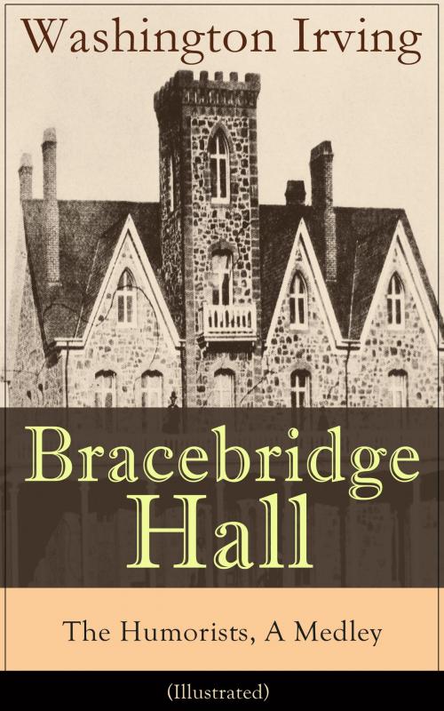 Cover of the book Bracebridge Hall - The Humorists, A Medley (Illustrated): Satirical Novel from the Author of The Legend of Sleepy Hollow, Rip Van Winkle, Letters of Jonathan Oldstyle, A History of New York, Tales of the Alhambra and many more by Washington  Irving, Randolph  Caldecott, e-artnow ebooks