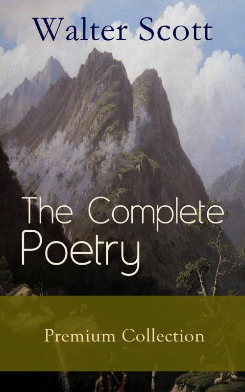 Cover of the book The Complete Poetry - Premium Sir Walter Scott Collection: The Minstrelsy of the Scottish Border, The Lady of the Lake, Translations and Imitations from German Ballads, Marmion, Rokeby, The Field of Waterloo, Harold the Dauntless, The Wild Huntsman… by Walter  Scott, e-artnow ebooks