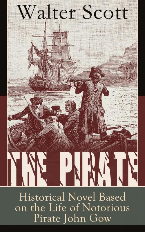 Cover of the book The Pirate: Historical Novel Based on the Life of Notorious Pirate John Gow: Adventure Novel Based on a True Story, by the Author of Waverly, Rob Roy, Ivanhoe, The Guy Mannering and Anne of Geierstein by Walter  Scott, e-artnow ebooks