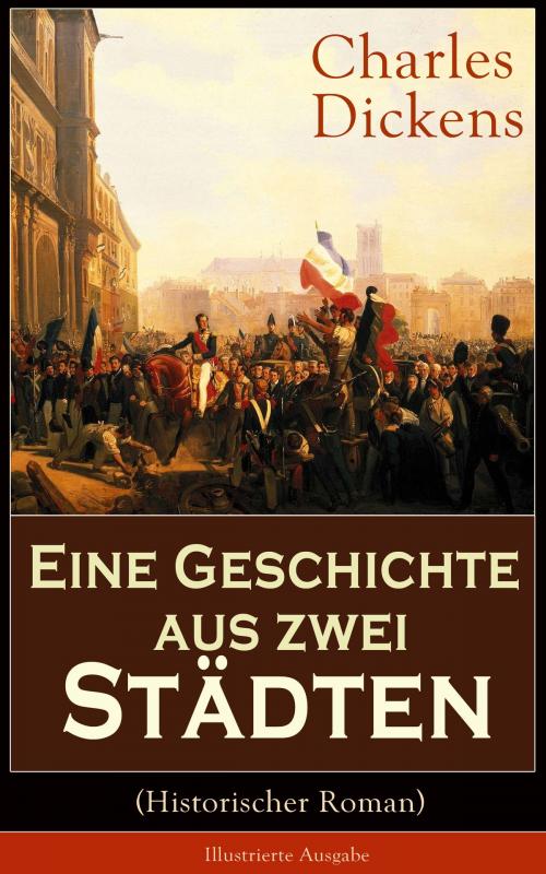Cover of the book Eine Geschichte aus zwei Städten (Historischer Roman) - Illustrierte Ausgabe by Charles Dickens, e-artnow
