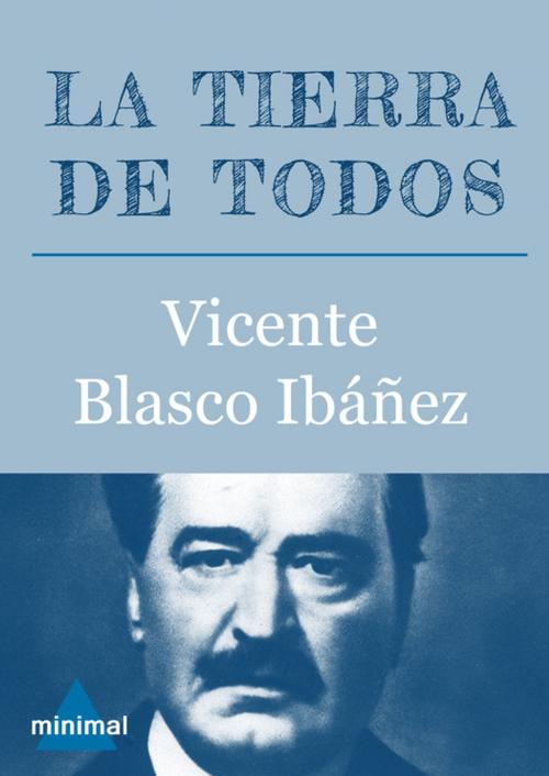 Cover of the book La tierra de todos by Vicente Blasco Ibáñez, Editorial Minimal