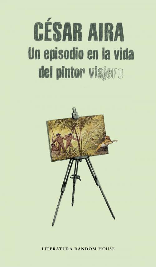 Cover of the book Un episodio en la vida del pintor viajero by César Aira, Penguin Random House Grupo Editorial España