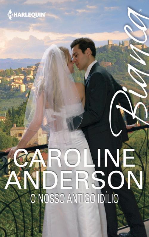 Cover of the book O nosso antigo idílio by Caroline Anderson, Harlequin, uma divisão de HarperCollins Ibérica, S.A.
