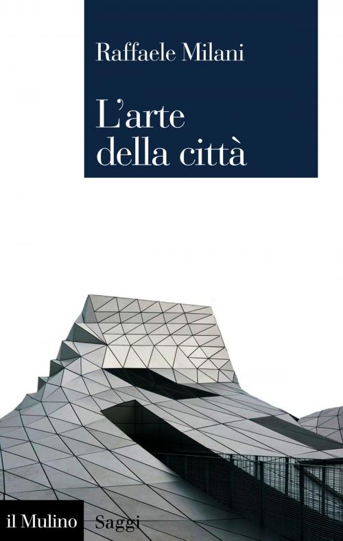 Cover of the book L'arte della città by Raffaele, Milani, Società editrice il Mulino, Spa