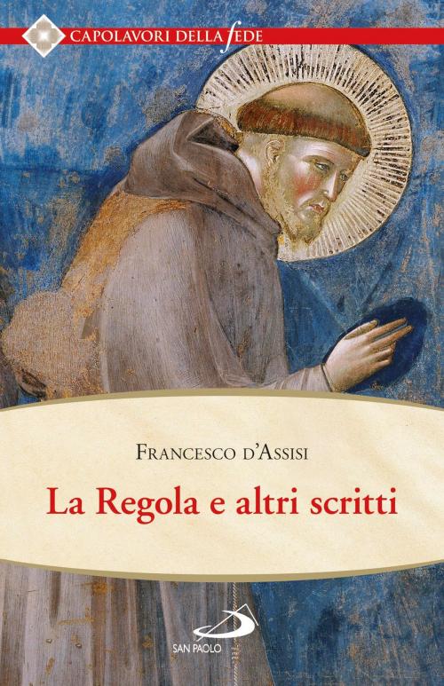Cover of the book La Regola e altri scritti by San Francesco d'Assisi, San Paolo Edizioni