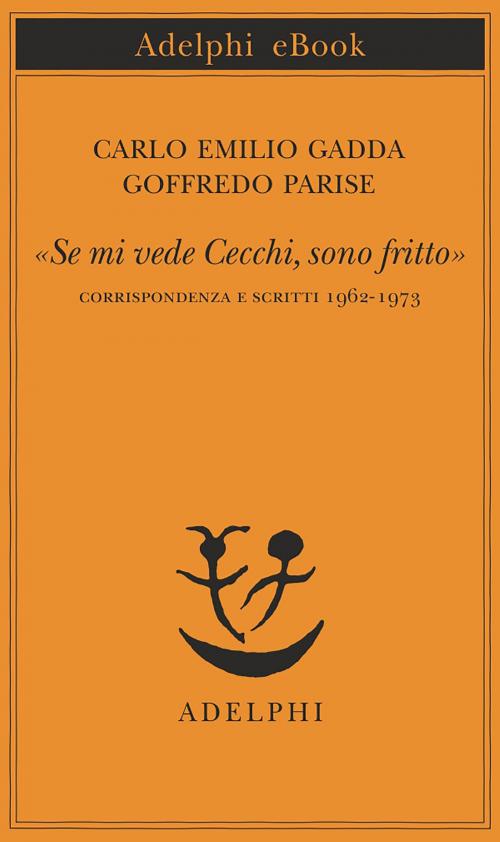 Cover of the book «Se mi vede Cecchi, sono fritto» by Carlo Emilio Gadda, Goffredo Parise, Adelphi