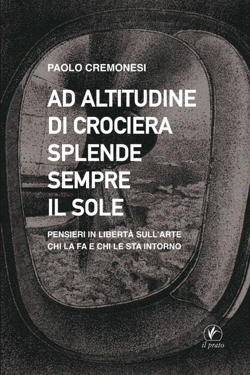 Cover of the book Ad altitudine di crociera splende sempre il sole by Paolo Cremonesi, Il prato publishing house