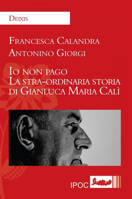 Cover of the book Io non pago. La stra-ordinaria storia di Gianluca Maria Calì by Francesca Calandra, Antonino Giorgi, IPOC Italian Path of Culture