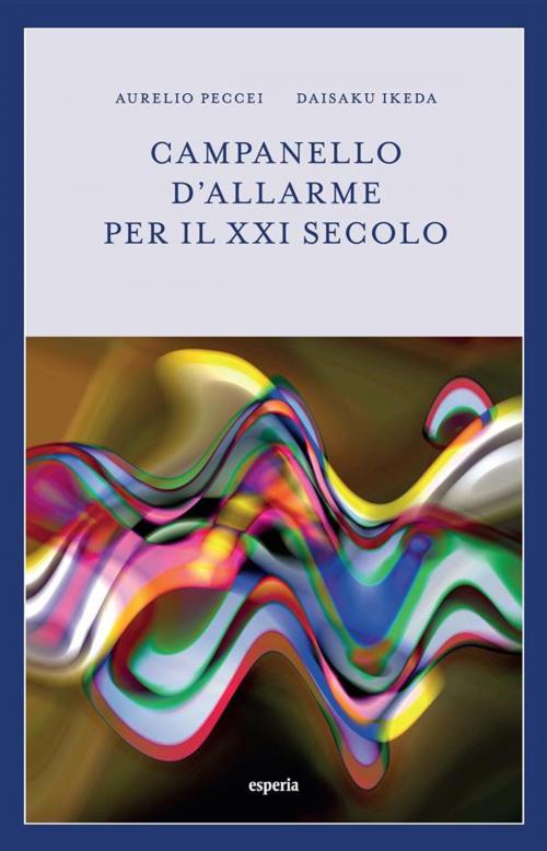 Cover of the book Campanello d'allarme per il XXI secolo by Aurelio Peccei, Daisaku Ikeda, Esperia Edizioni