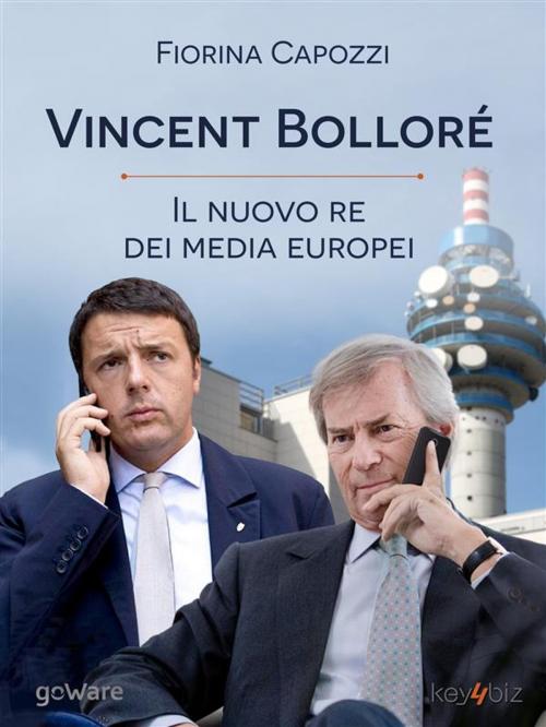 Cover of the book Vincent Bolloré, il nuovo re dei media europei by Fiorina Capozzi, goWare