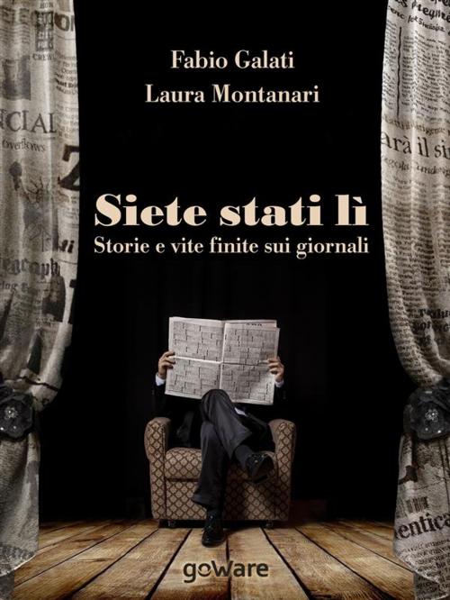 Cover of the book Siete stati lì. Storie e vite finite sui giornali by Fabio Galati, Laura Montanari, goWare