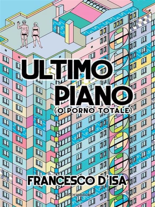 Cover of the book Ultimo Piano (o porno totale) by Francesco D'Isa, Imprimatur