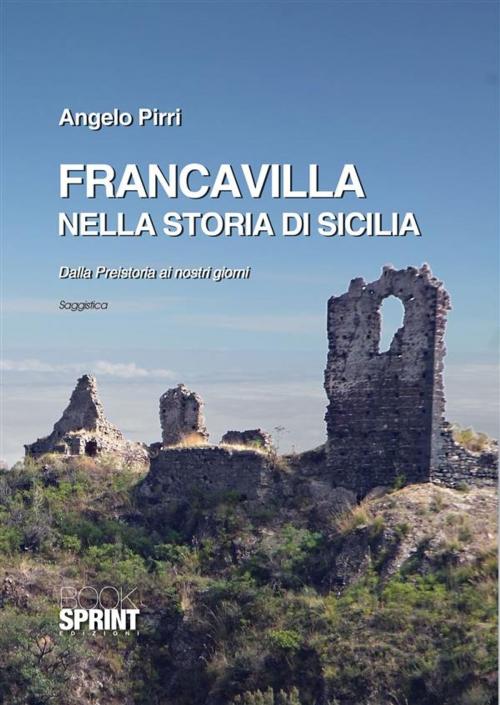 Cover of the book Francavilla nella storia di Sicilia by Angelo Pirri, Booksprint