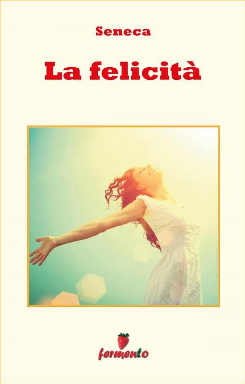 Cover of the book La felicità - in italiano by Seneca, Fermento