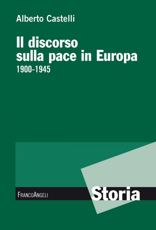 Cover of the book Il discorso sulla pace in Europa 1900-1945 by Alberto Castelli, Franco Angeli Edizioni
