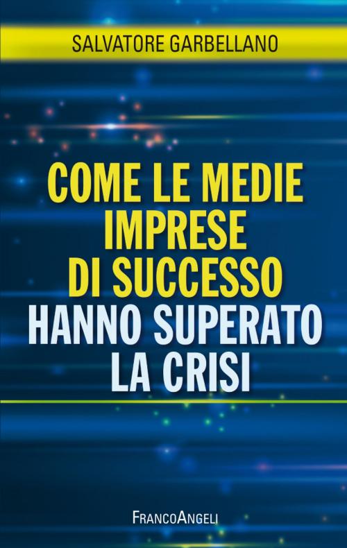 Cover of the book Come le medie imprese di successo hanno superato la crisi by Salvatore Garbellano, Franco Angeli Edizioni