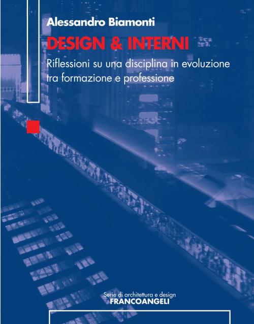 Cover of the book Design & Interni. Riflessioni su una disciplina in evoluzione tra formazione e professione by Alessandro Biamonti, Franco Angeli Edizioni