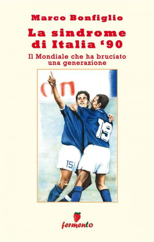 Cover of the book La sindrome di Italia '90. Il Mondiale che ha bruciato una generazione by Marco Bonfiglio, Fermento