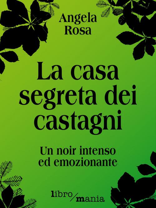 Cover of the book La casa segreta dei castagni by Angela Rosa, Libromania