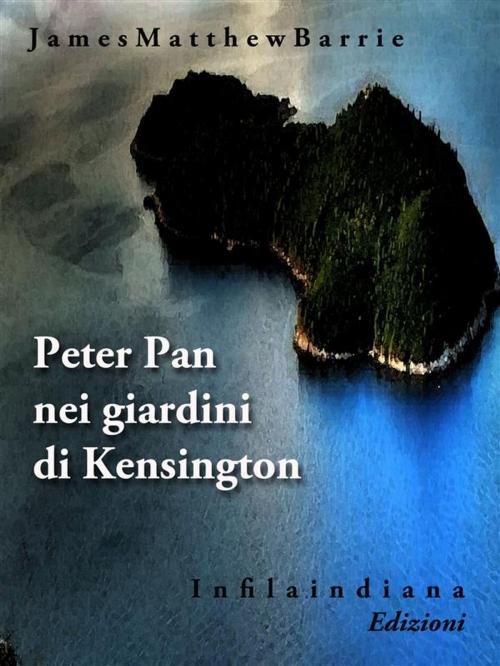 Cover of the book Peter Pan nei giardini di Kensington by James Matthew Barrie, Infilaindiana Edizioni