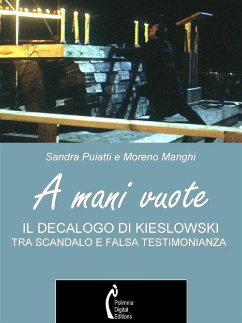 Cover of the book A mani vuote. Il Decalogo di Kieslowski tra scandalo e falsa testimonianza by Sandra Puiatti, Moreno Manghi, Polimnia Digital Editions