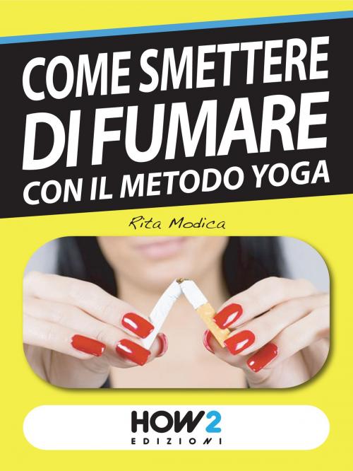 Cover of the book COME SMETTERE DI FUMARE con il Metodo Yoga by Rita Modica, HOW2 Edizioni