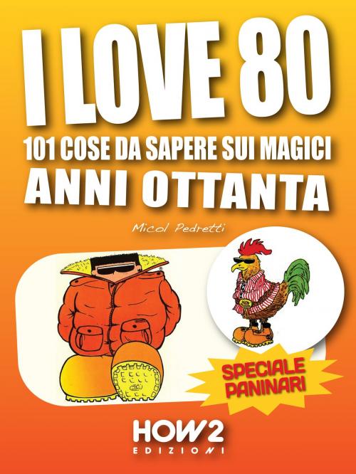 Cover of the book I LOVE 80: 101 Cose da Sapere sui Magici Anni Ottanta. Speciale Paninari (con le foto originali del periodo) by Micol Pedretti, HOW2 Edizioni