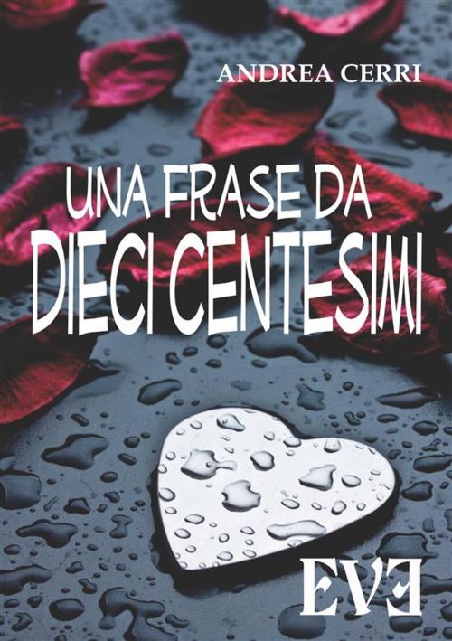 Cover of the book Una frase da dieci centesimi by Andrea Cerri, EDIZIONI EVE