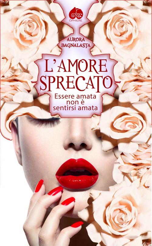 Cover of the book L'Amore Sprecato by Aurora Bagnalasca, Òphiere