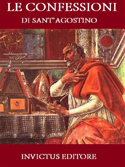 Cover of the book Le Confessioni di Sant'Agostino by Agostino di Ippona, Invictus Editore