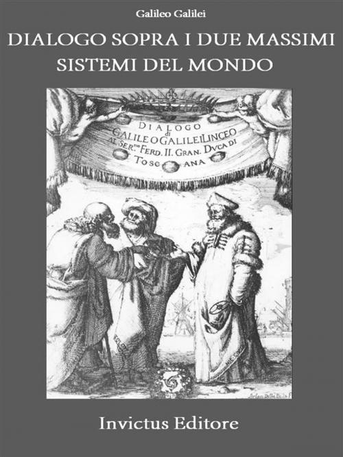 Cover of the book Dialogo sopra i due massimi sistemi del mondo by Galileo Galilei, Invictus Editore