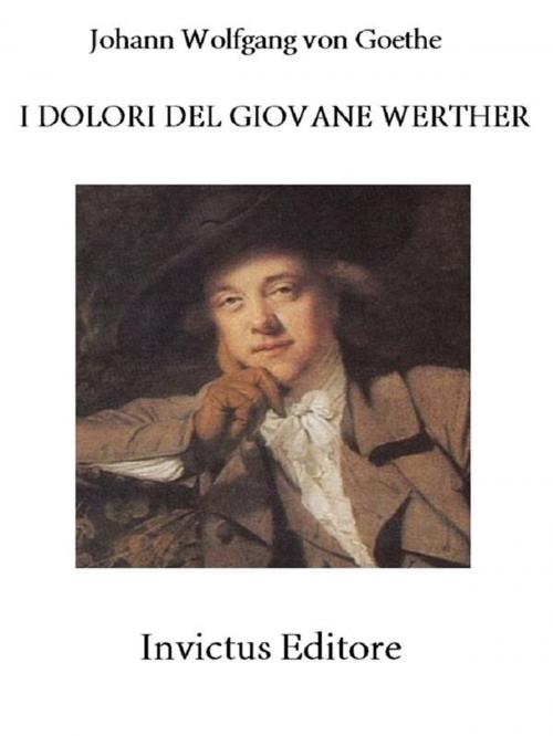 Cover of the book I dolori del giovane Werther by Johann Wolfgang von Goethe, Invictus Editore