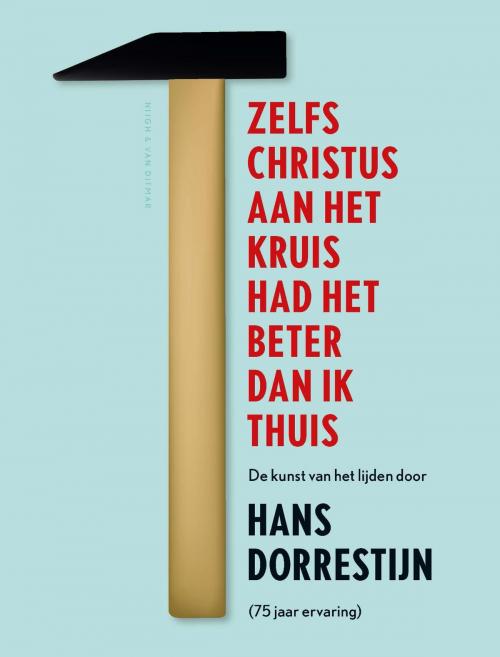 Cover of the book Zelfs Christus aan het kruis had het beter dan ik thuis by Hans Dorrestijn, Singel Uitgeverijen