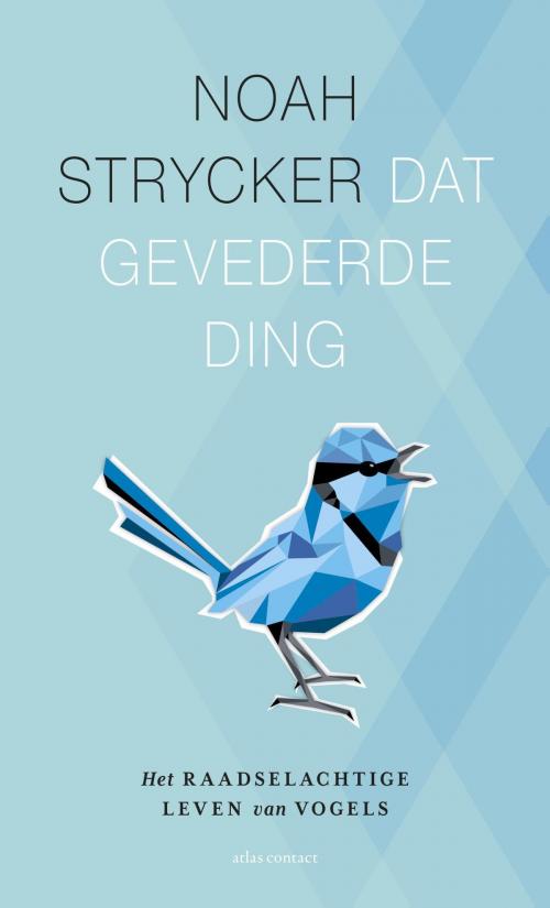 Cover of the book Dat gevederde ding by Noah Strycker, Atlas Contact, Uitgeverij