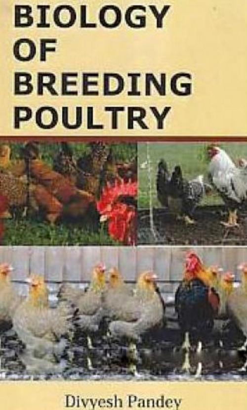 Cover of the book Biology of Breeding Poultry by Divyesh Pandey, Anmol Publications PVT. LTD.