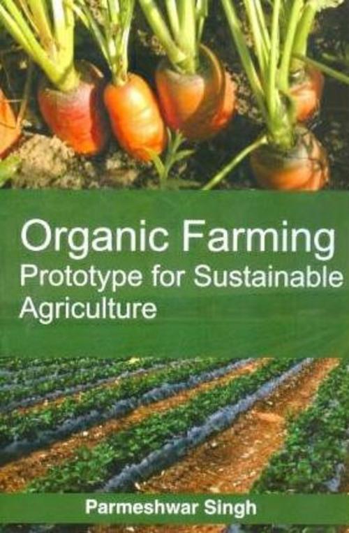 Cover of the book Organic Farming Prototype For Sustainable Agricultures by Parmeshwar Singh, Anmol Publications PVT. LTD.