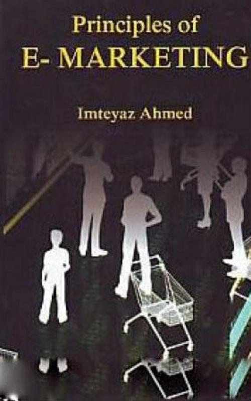 Cover of the book Principles Of E-Marketing by Imteyaz Ahmed, Anmol Publications PVT. LTD.
