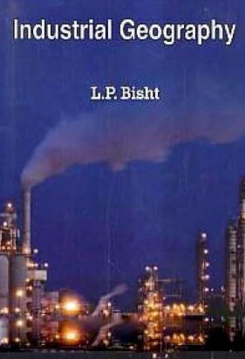 Cover of the book Industrial Geography by L. P. Bisht, Anmol Publications PVT. LTD.