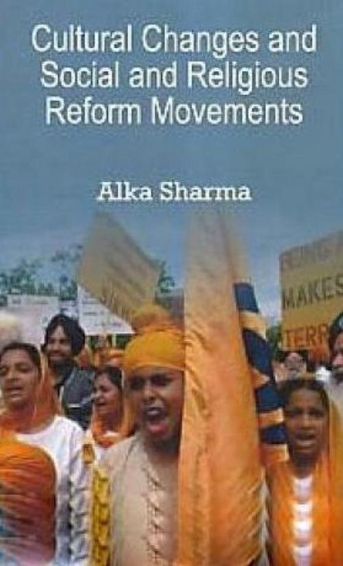 Cover of the book Cultural Changes and Social and Religious Reform Movements by Alka Sharma, Anmol Publications PVT. LTD.