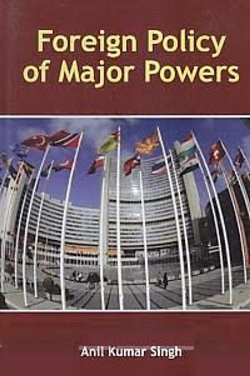 Cover of the book Foreign Policy of Major Powers by Anil Kumar Singh, Anmol Publications PVT. LTD.