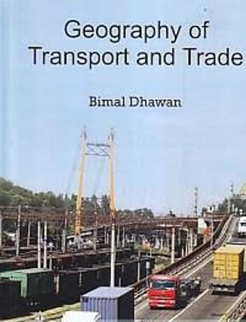 Cover of the book Geography of Transport and Trade by Bimal Dhawan, Anmol Publications PVT. LTD.