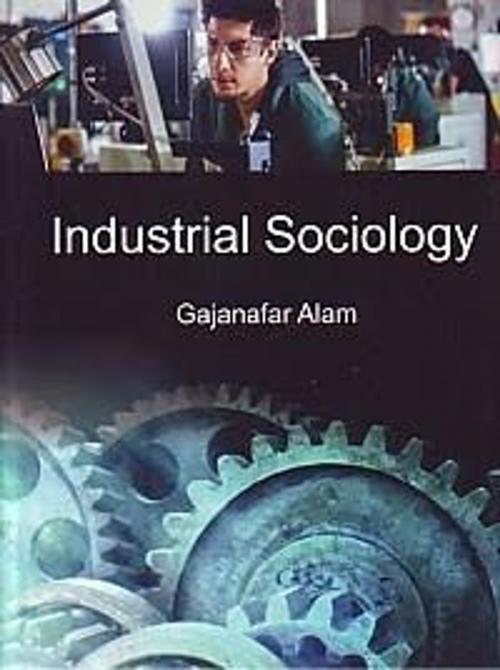 Cover of the book Industrial Sociology by Gajanafar Alam, Anmol Publications PVT. LTD.