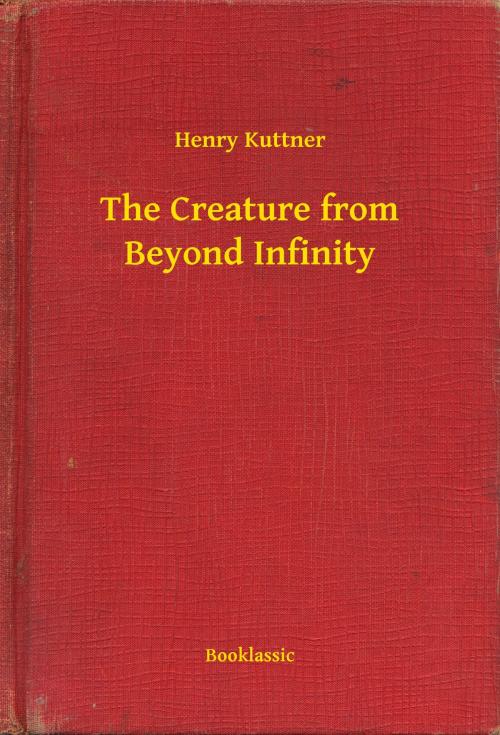 Cover of the book The Creature from Beyond Infinity by Henry Kuttner, Booklassic