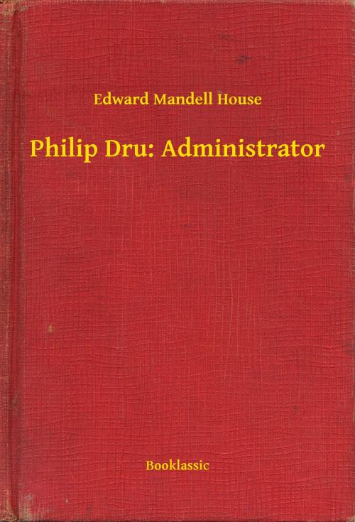 Cover of the book Philip Dru: Administrator by Edward Mandell House, Booklassic
