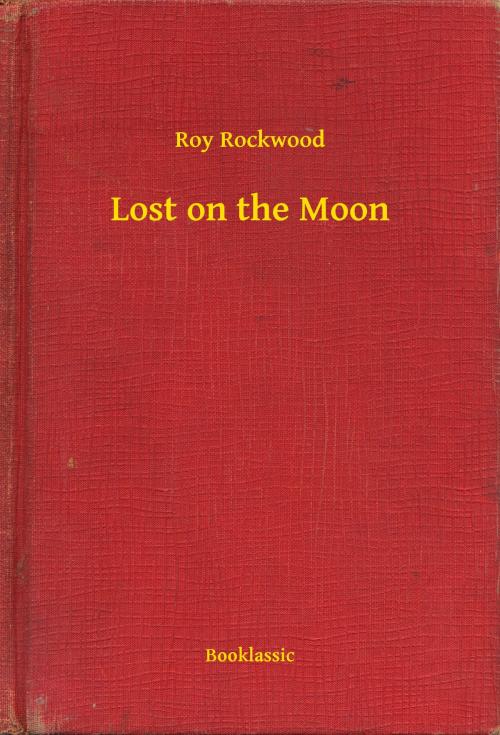 Cover of the book Lost on the Moon by Roy Rockwood, Booklassic