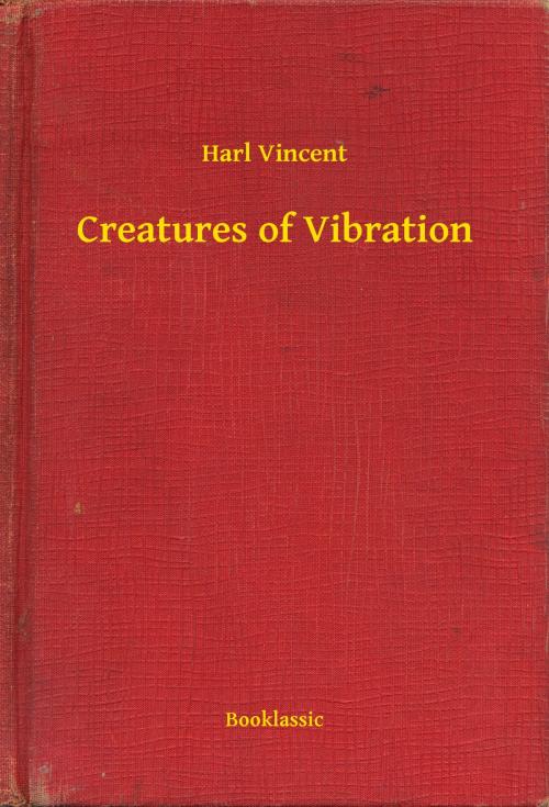 Cover of the book Creatures of Vibration by Harl Vincent, Booklassic